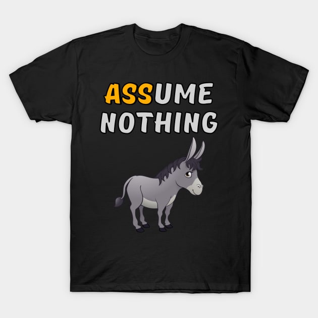 Assume Nothing - Donkey T-Shirt by Rusty-Gate98